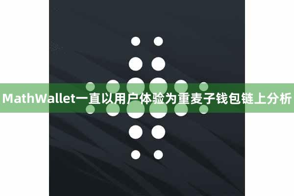 MathWallet一直以用户体验为重麦子钱包链上分析