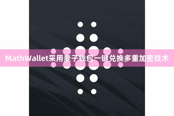 MathWallet采用麦子钱包一键兑换多重加密技术